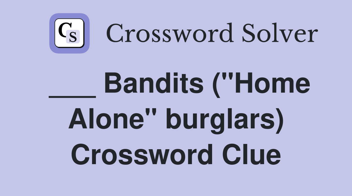 ___ Bandits ("Home Alone" burglars) Crossword Clue