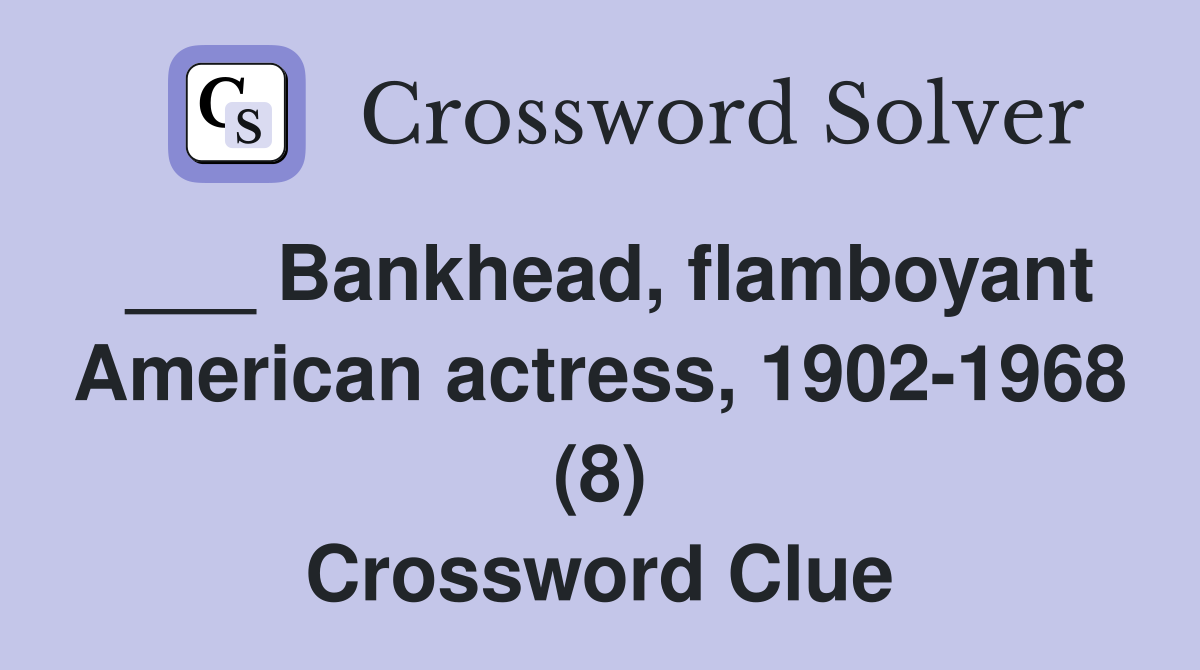 ___ Bankhead, flamboyant American actress, 1902-1968 (8) Crossword Clue