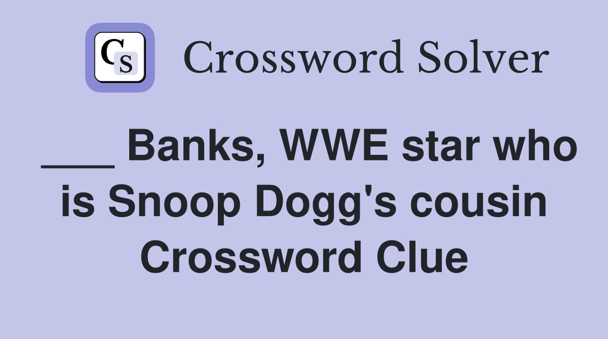 ___ Banks, WWE star who is Snoop Dogg's cousin Crossword Clue
