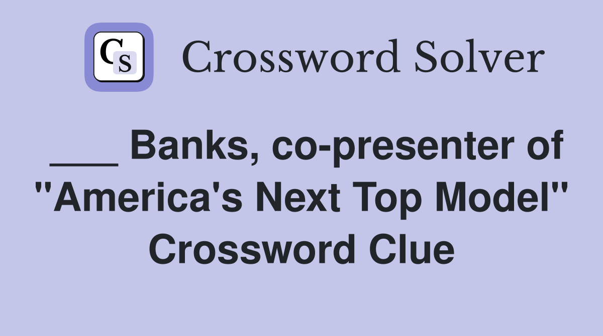 ___ Banks, co-presenter of "America's Next Top Model" Crossword Clue