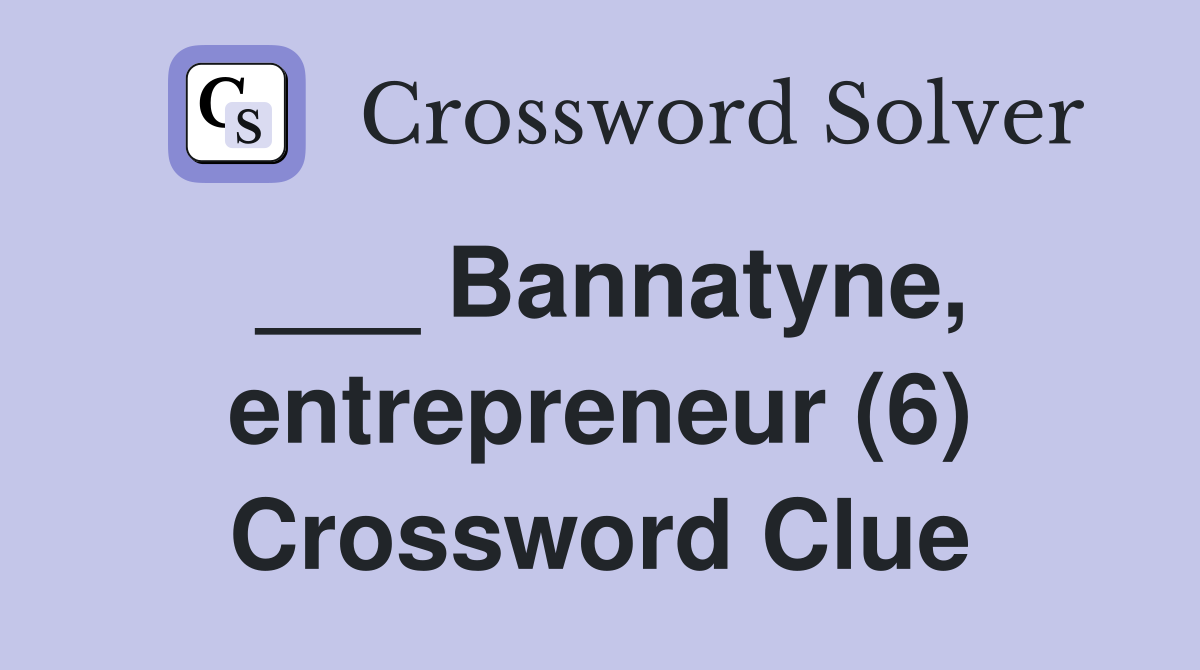 ___ Bannatyne, entrepreneur (6) Crossword Clue