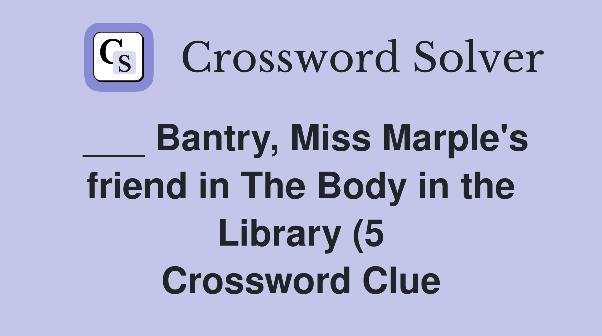 Bantry Miss Marple #39 s friend in The Body in the Library (5) Crossword Bantry Miss Marple #39 s friend in The Body in the Library (5) Crossword