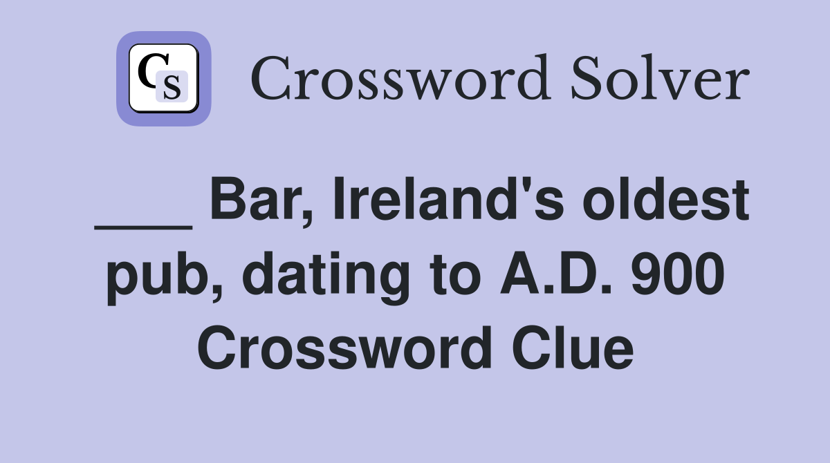 ___ Bar, Ireland's oldest pub, dating to A.D. 900 Crossword Clue