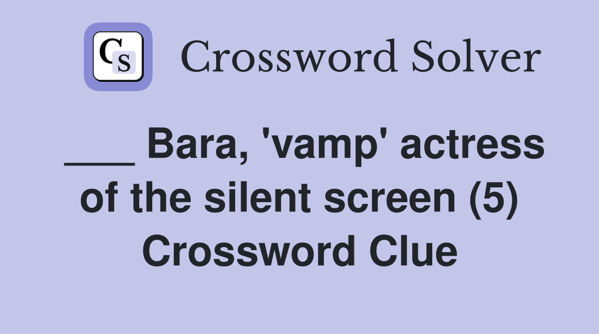 ___ Bara, 'vamp' actress of the silent screen (5) Crossword Clue