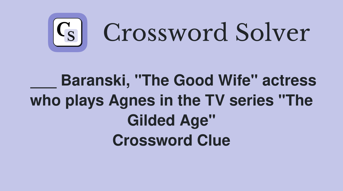___ Baranski, "The Good Wife" actress who plays Agnes in the TV series "The Gilded Age" Crossword Clue