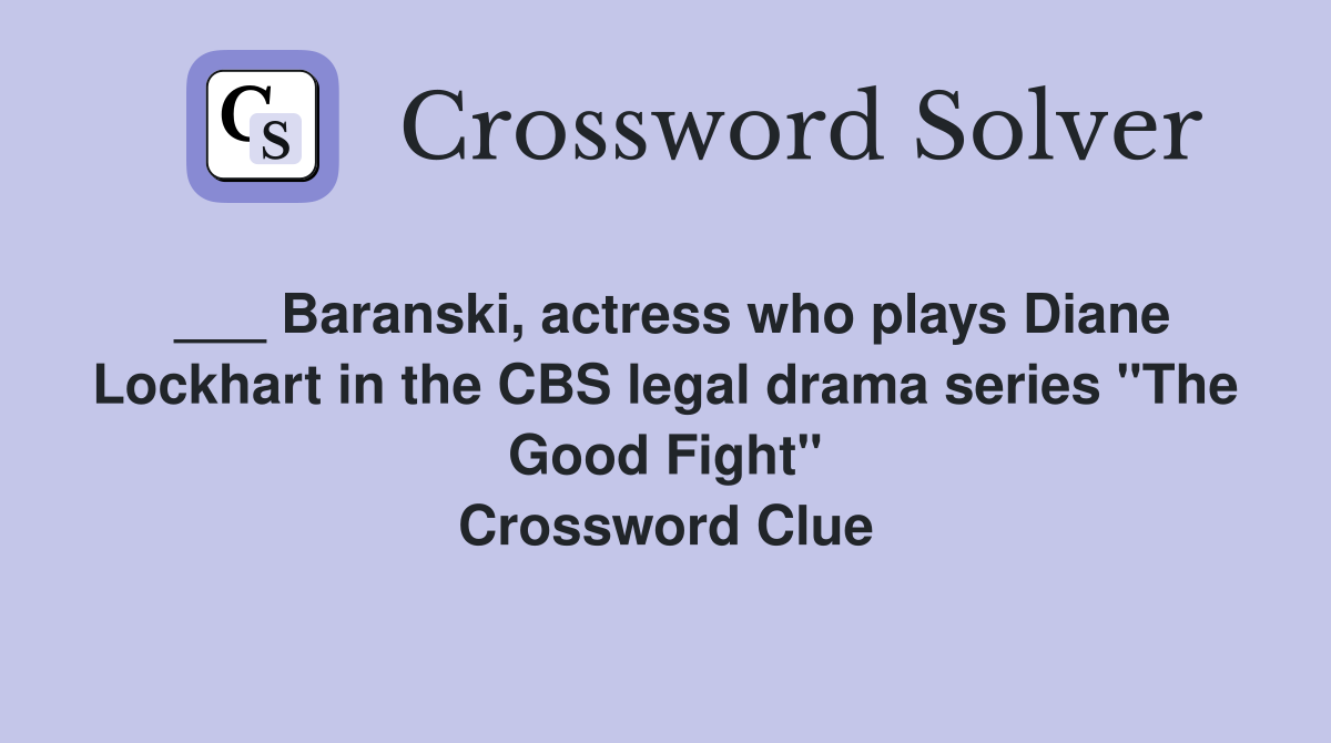 ___ Baranski, actress who plays Diane Lockhart in the CBS legal drama series "The Good Fight" Crossword Clue