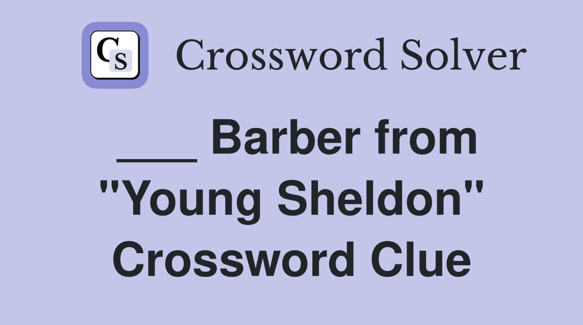 ___ Barber from "Young Sheldon" Crossword Clue