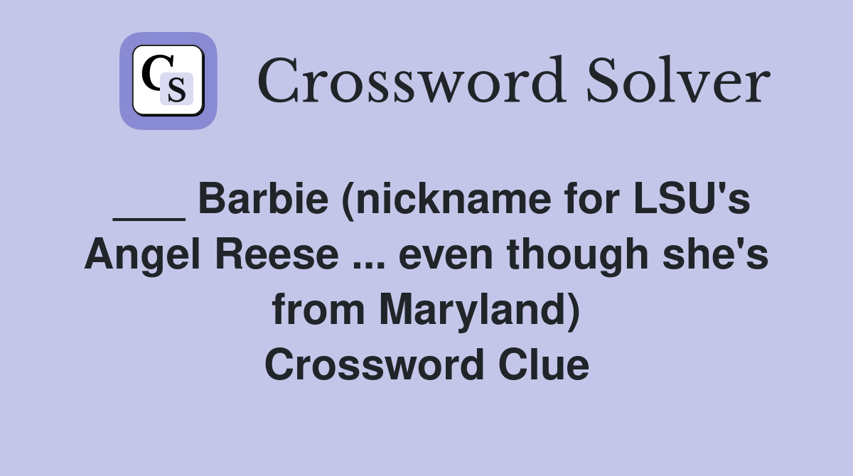 ___ Barbie (nickname for LSU's Angel Reese ... even though she's from Maryland) Crossword Clue