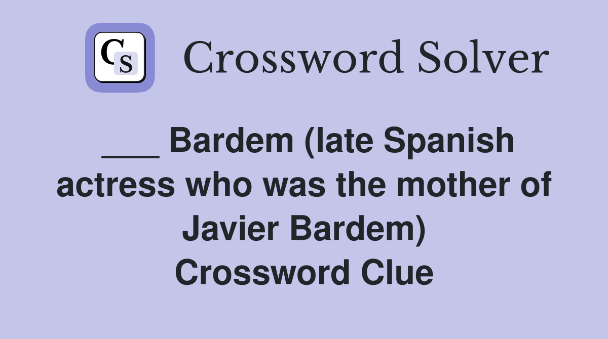 ___ Bardem (late Spanish actress who was the mother of Javier Bardem) Crossword Clue