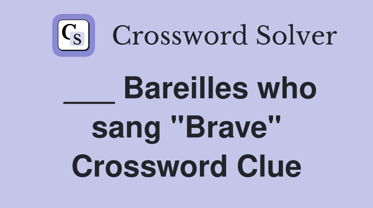 ___ Bareilles who sang "Brave" Crossword Clue