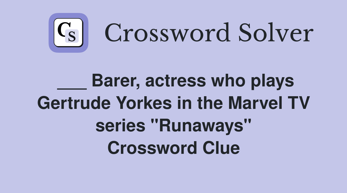___ Barer, actress who plays Gertrude Yorkes in the Marvel TV series "Runaways" Crossword Clue