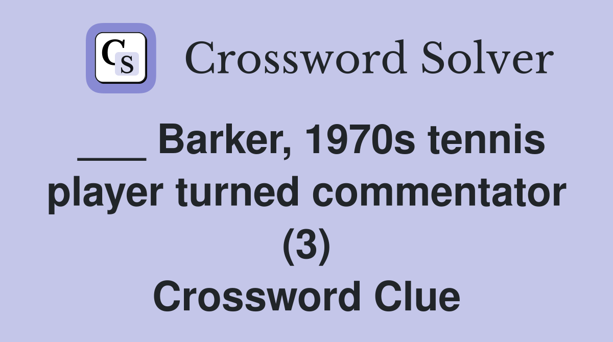 ___ Barker, 1970s tennis player turned commentator (3) Crossword Clue