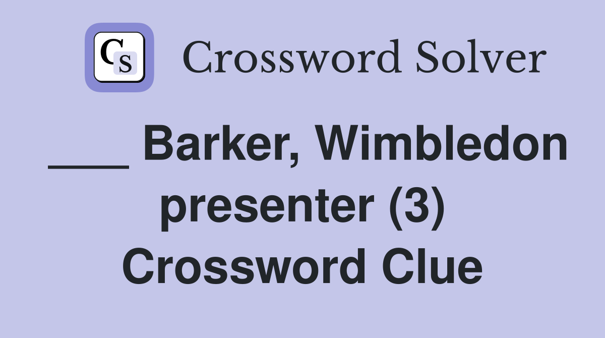 ___ Barker, Wimbledon presenter (3) Crossword Clue