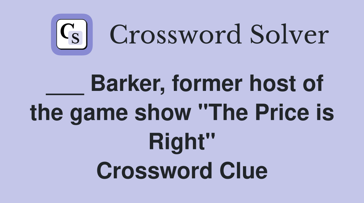 ___ Barker, former host of the game show "The Price is Right" Crossword Clue
