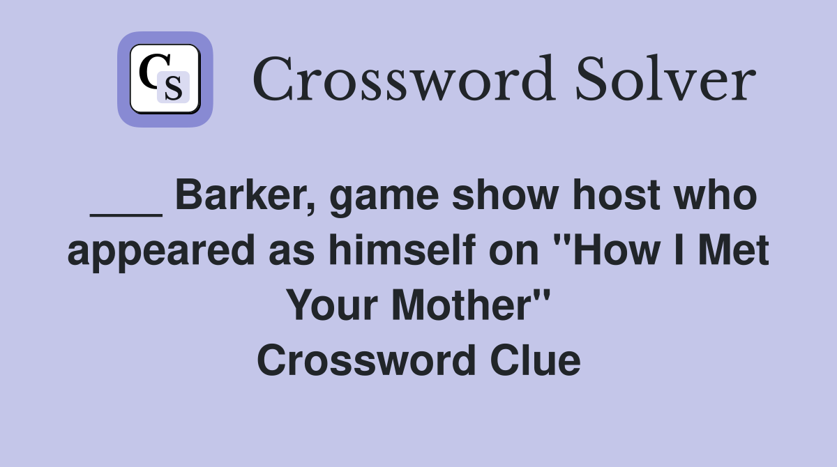 ___ Barker, game show host who appeared as himself on "How I Met Your Mother" Crossword Clue