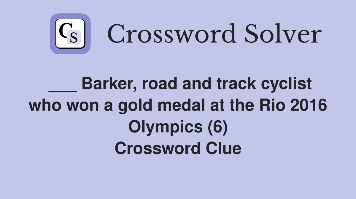 ___ Barker, road and track cyclist who won a gold medal at the Rio 2016 Olympics (6) Crossword Clue