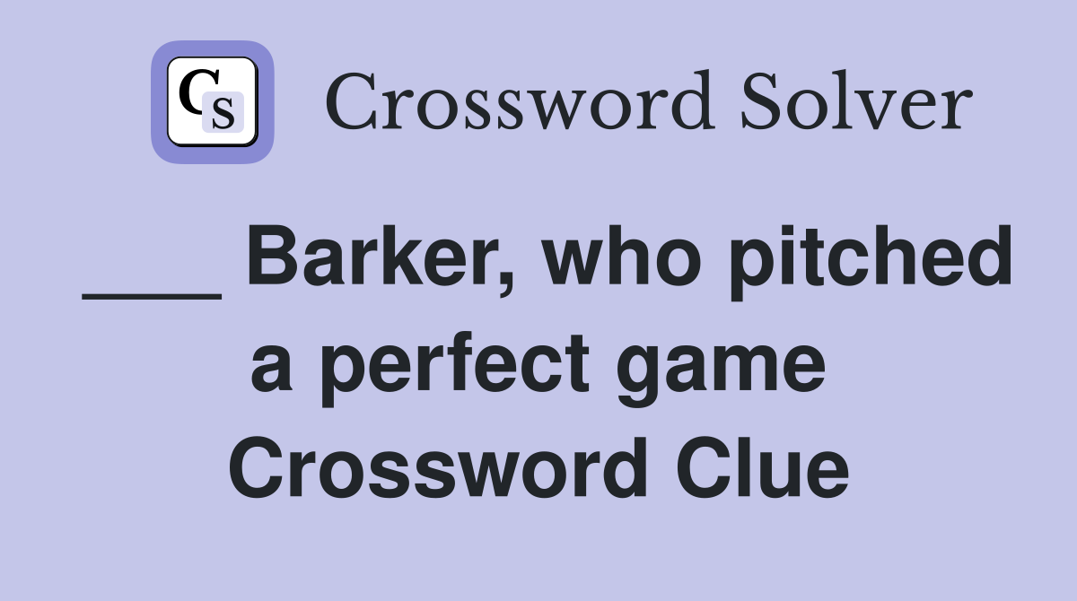 ___ Barker, who pitched a perfect game Crossword Clue