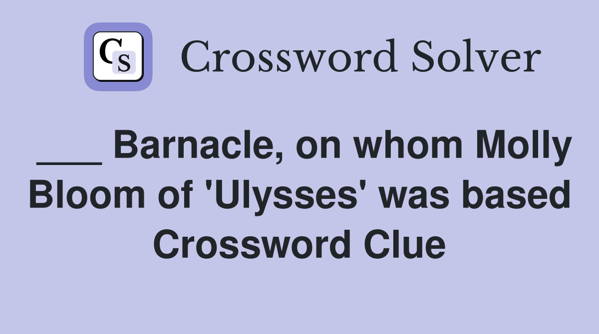 ___ Barnacle, on whom Molly Bloom of 'Ulysses' was based Crossword Clue