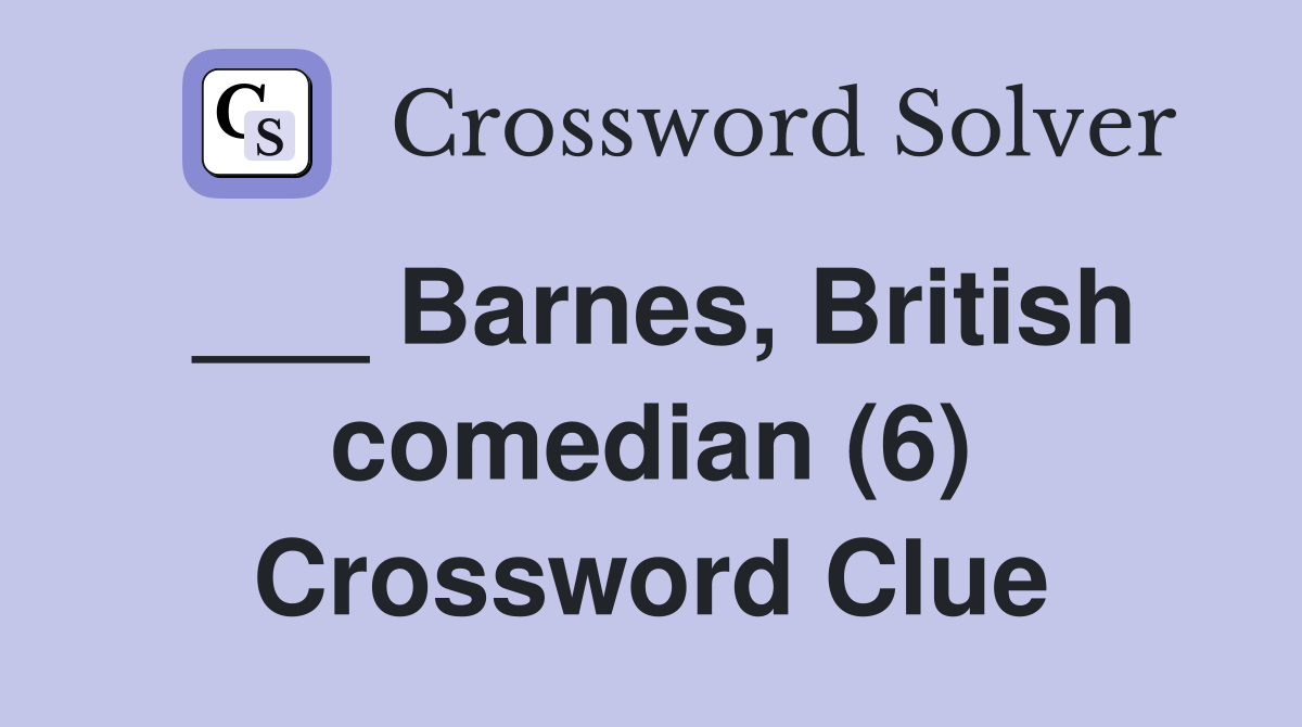 ___ Barnes, British comedian (6) Crossword Clue