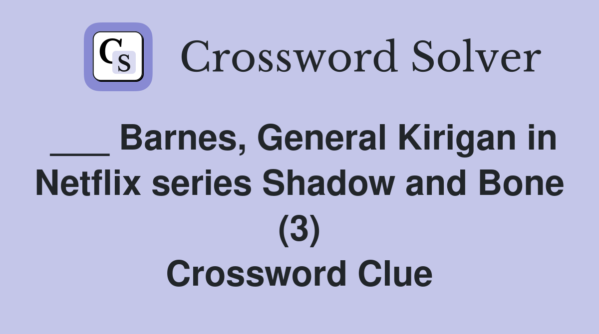 ___ Barnes, General Kirigan in Netflix series Shadow and Bone (3) Crossword Clue