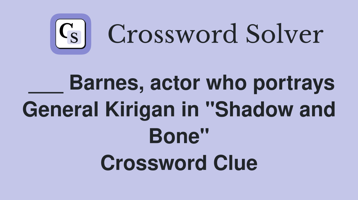 ___ Barnes, actor who portrays General Kirigan in "Shadow and Bone" Crossword Clue