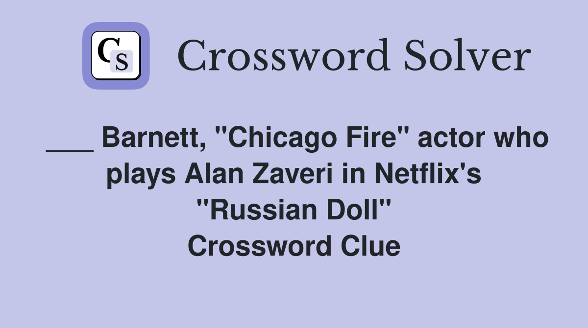 ___ Barnett, "Chicago Fire" actor who plays Alan Zaveri in Netflix's "Russian Doll" Crossword Clue