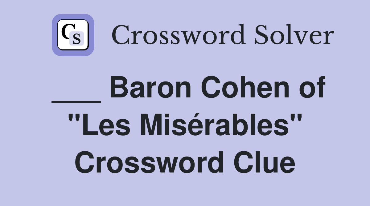 ___ Baron Cohen of "Les Misérables" Crossword Clue