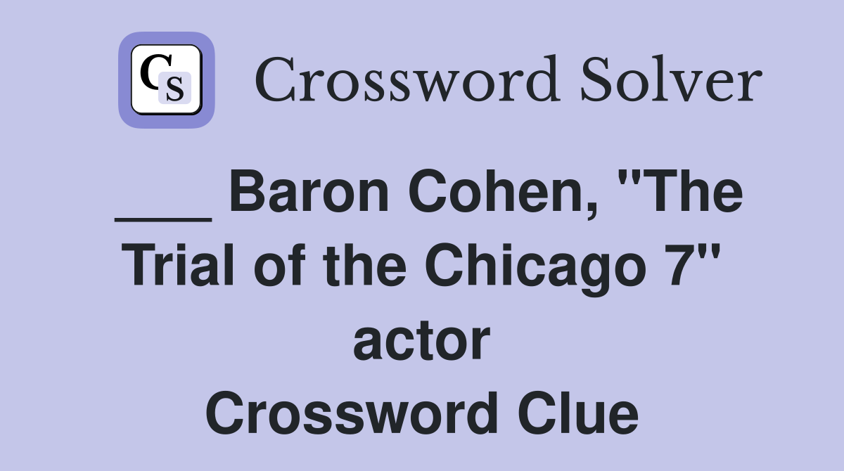 ___ Baron Cohen, "The Trial of the Chicago 7" actor Crossword Clue