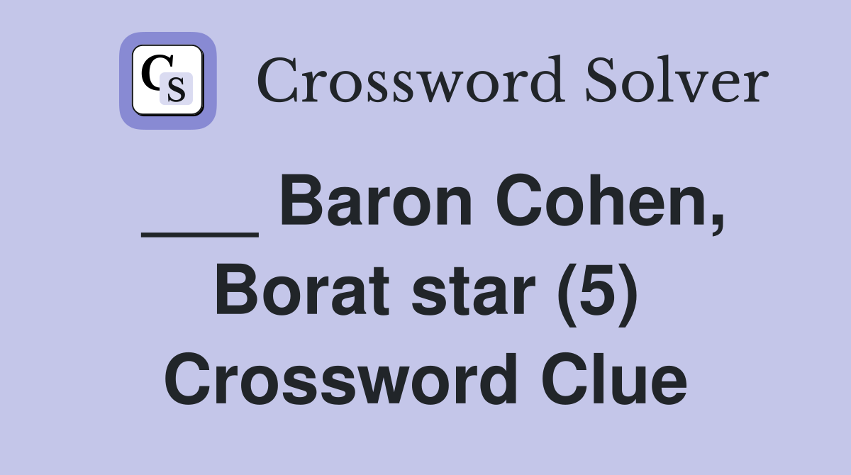 ___ Baron Cohen, Borat star (5) Crossword Clue