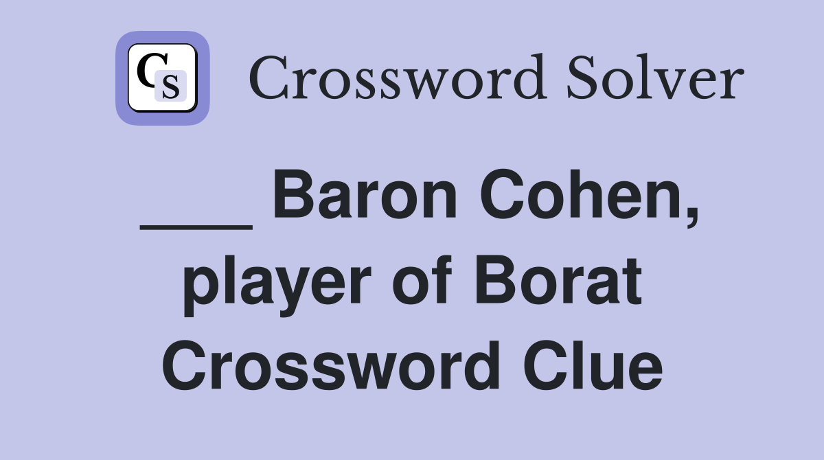 ___ Baron Cohen, player of Borat Crossword Clue