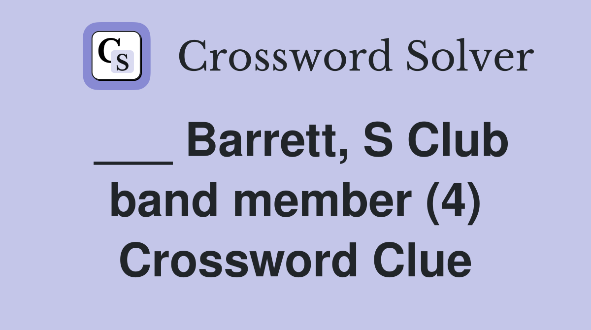 ___ Barrett, S Club band member (4) Crossword Clue