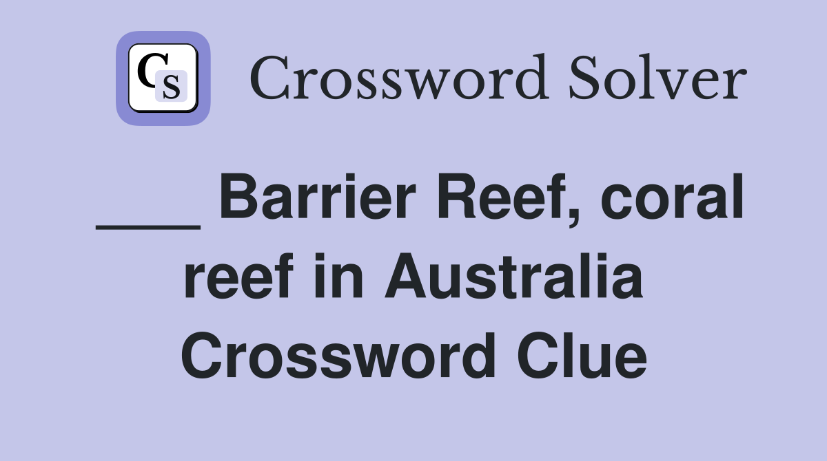 ___ Barrier Reef, coral reef in Australia Crossword Clue