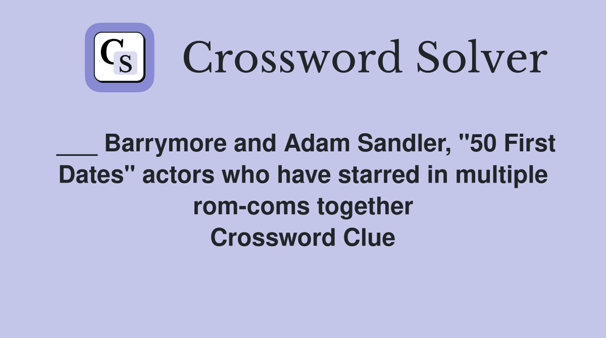 ___ Barrymore and Adam Sandler, "50 First Dates" actors who have starred in multiple rom-coms together Crossword Clue