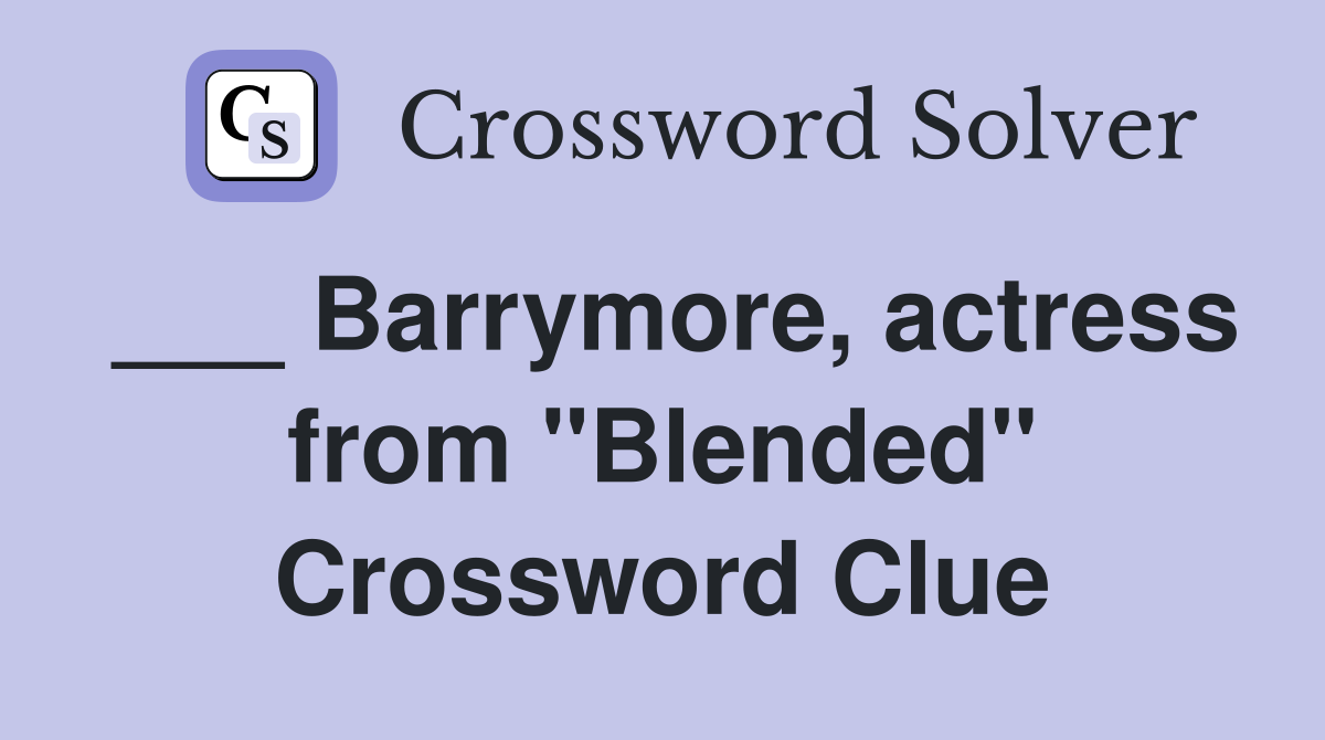 ___ Barrymore, actress from "Blended" Crossword Clue