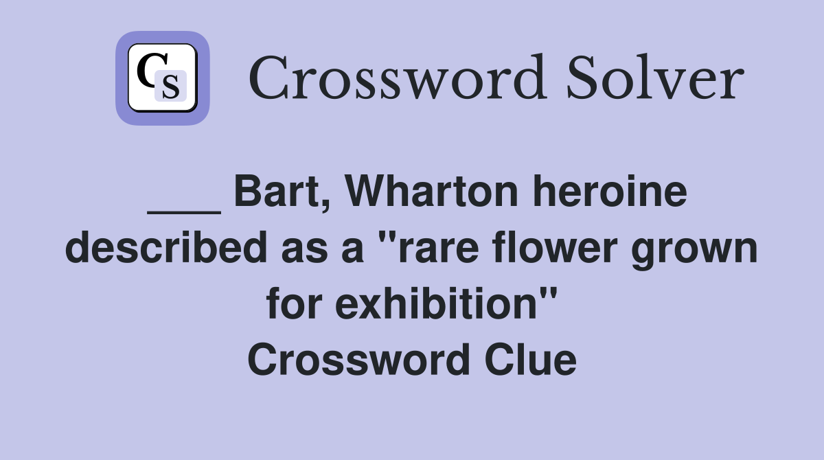 ___ Bart, Wharton heroine described as a "rare flower grown for exhibition" Crossword Clue