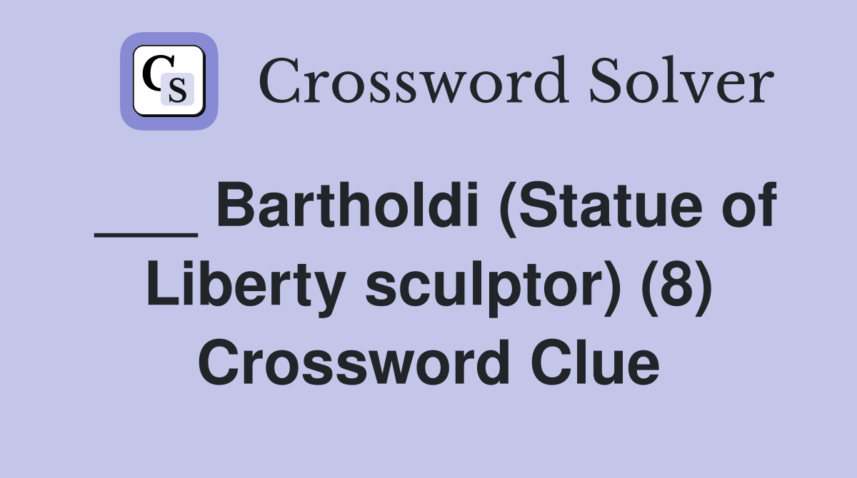___ Bartholdi (Statue of Liberty sculptor) (8) Crossword Clue