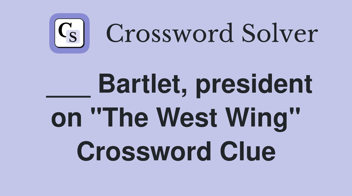 ___ Bartlet, president on "The West Wing" Crossword Clue