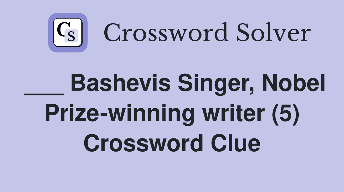 ___ Bashevis Singer, Nobel Prize-winning writer (5) Crossword Clue