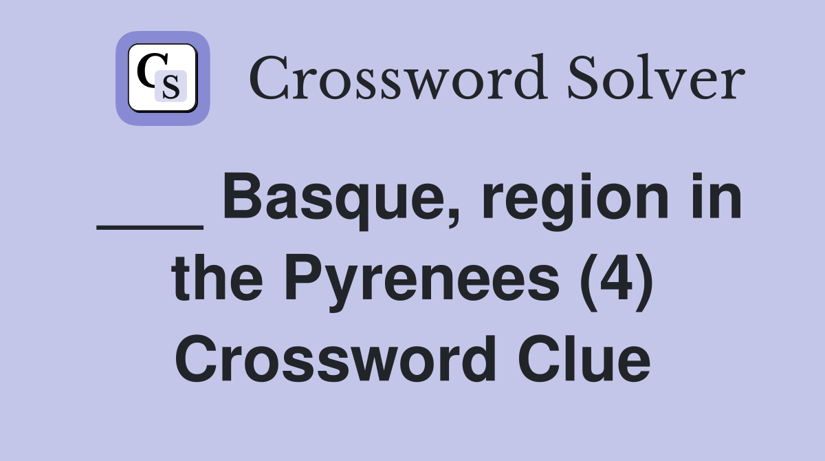 ___ Basque, region in the Pyrenees (4) Crossword Clue