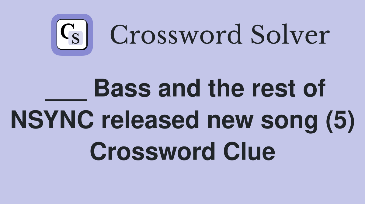 ___ Bass and the rest of NSYNC released new song (5) Crossword Clue