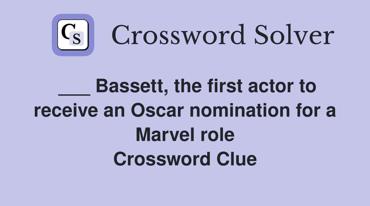 ___ Bassett, the first actor to receive an Oscar nomination for a Marvel role Crossword Clue