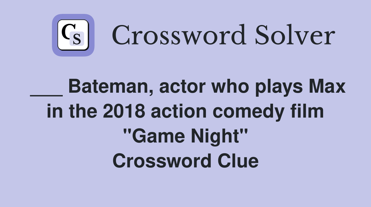 ___ Bateman, actor who plays Max in the 2018 action comedy film "Game Night" Crossword Clue