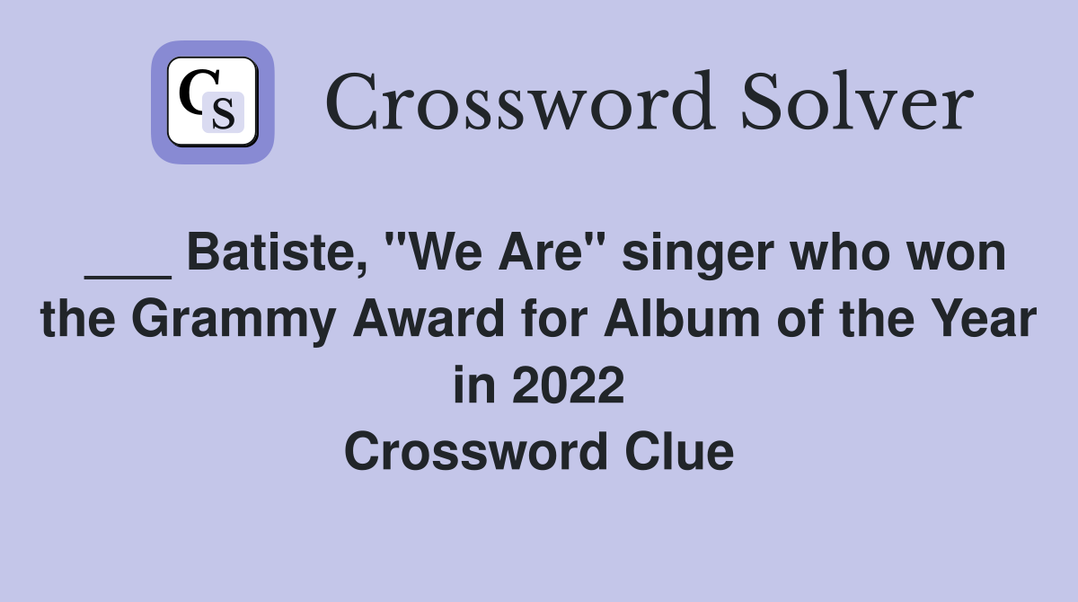 ___ Batiste, "We Are" singer who won the Grammy Award for Album of the Year in 2022 Crossword Clue