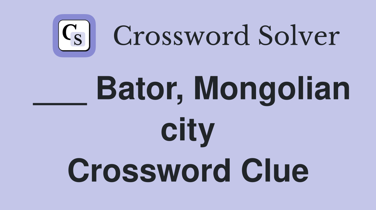 ___ Bator, Mongolian city Crossword Clue