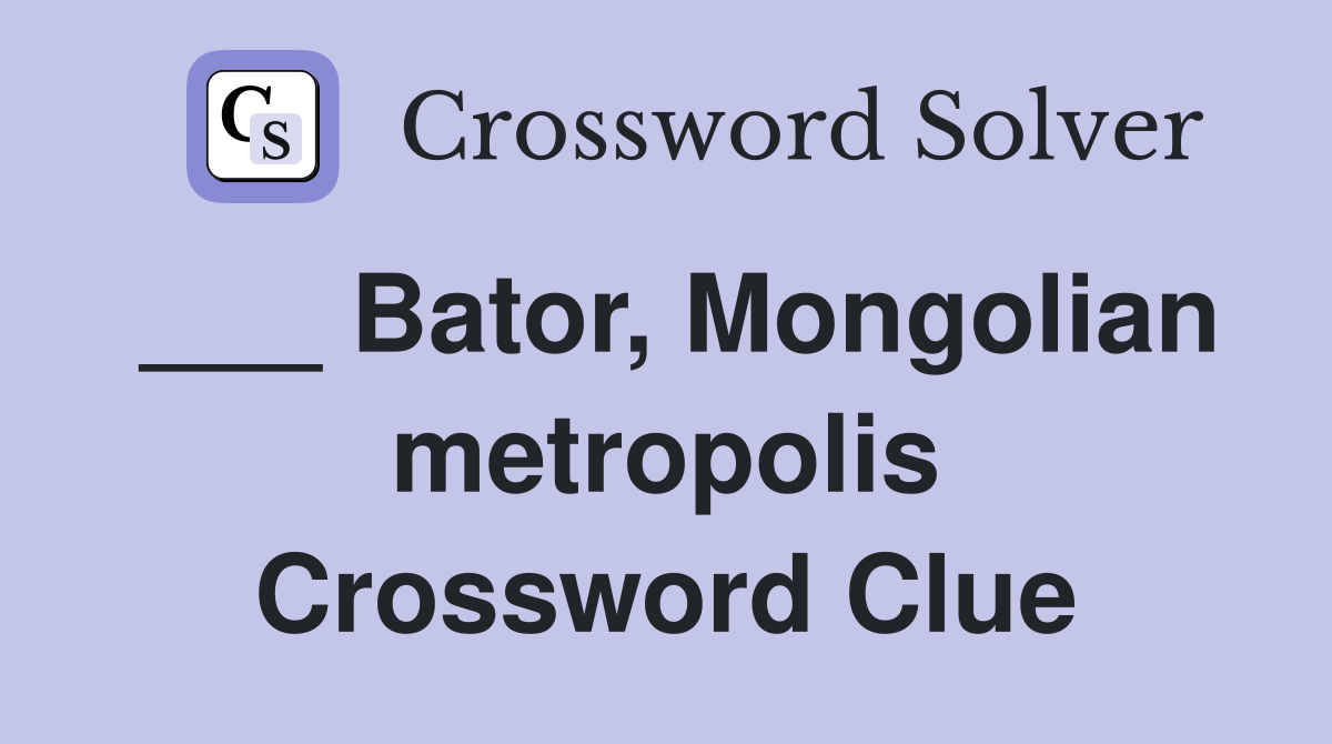 ___ Bator, Mongolian metropolis Crossword Clue