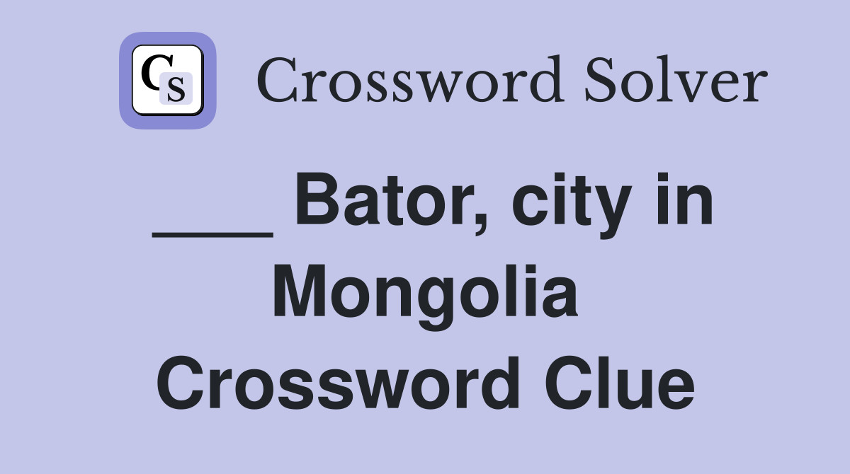 ___ Bator, city in Mongolia Crossword Clue