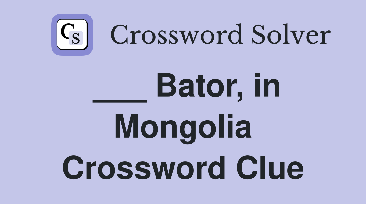 ___ Bator, in Mongolia Crossword Clue