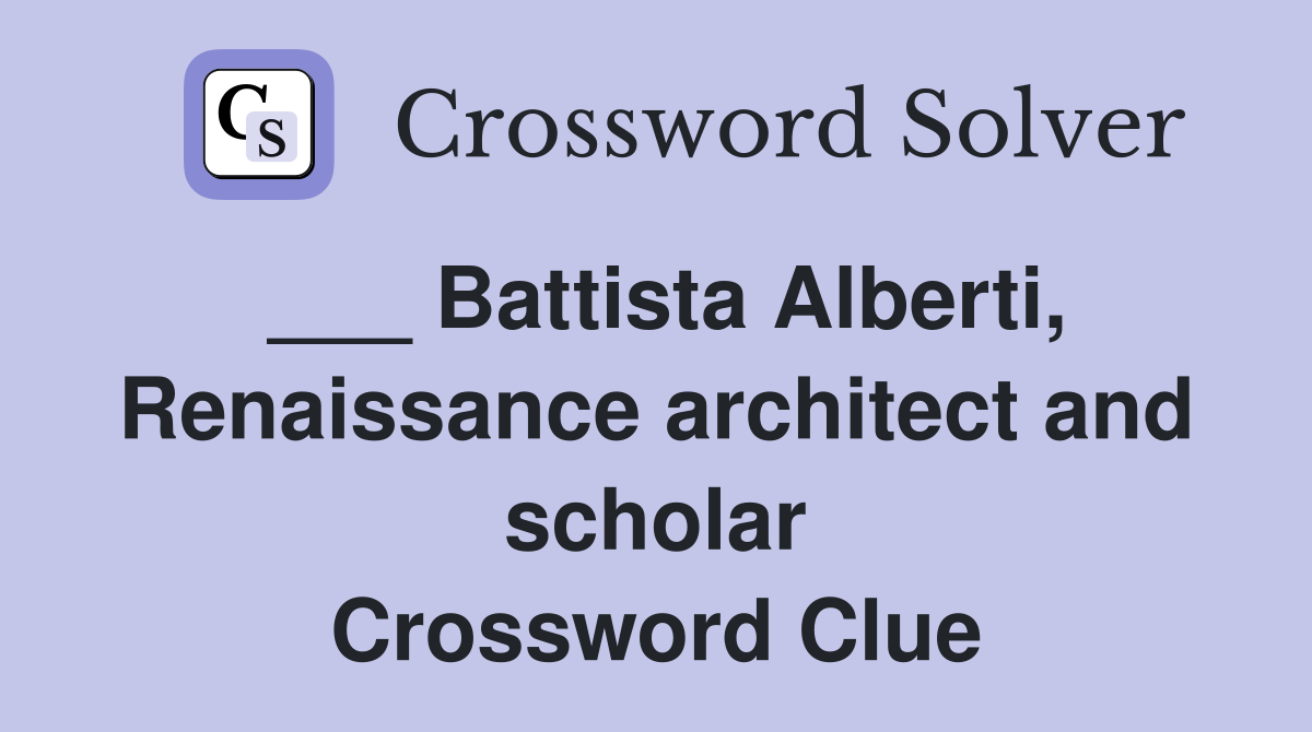 ___ Battista Alberti, Renaissance architect and scholar Crossword Clue