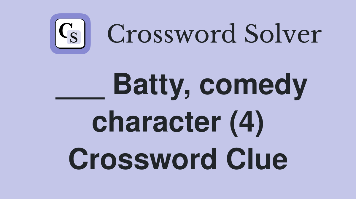 ___ Batty, comedy character (4) Crossword Clue