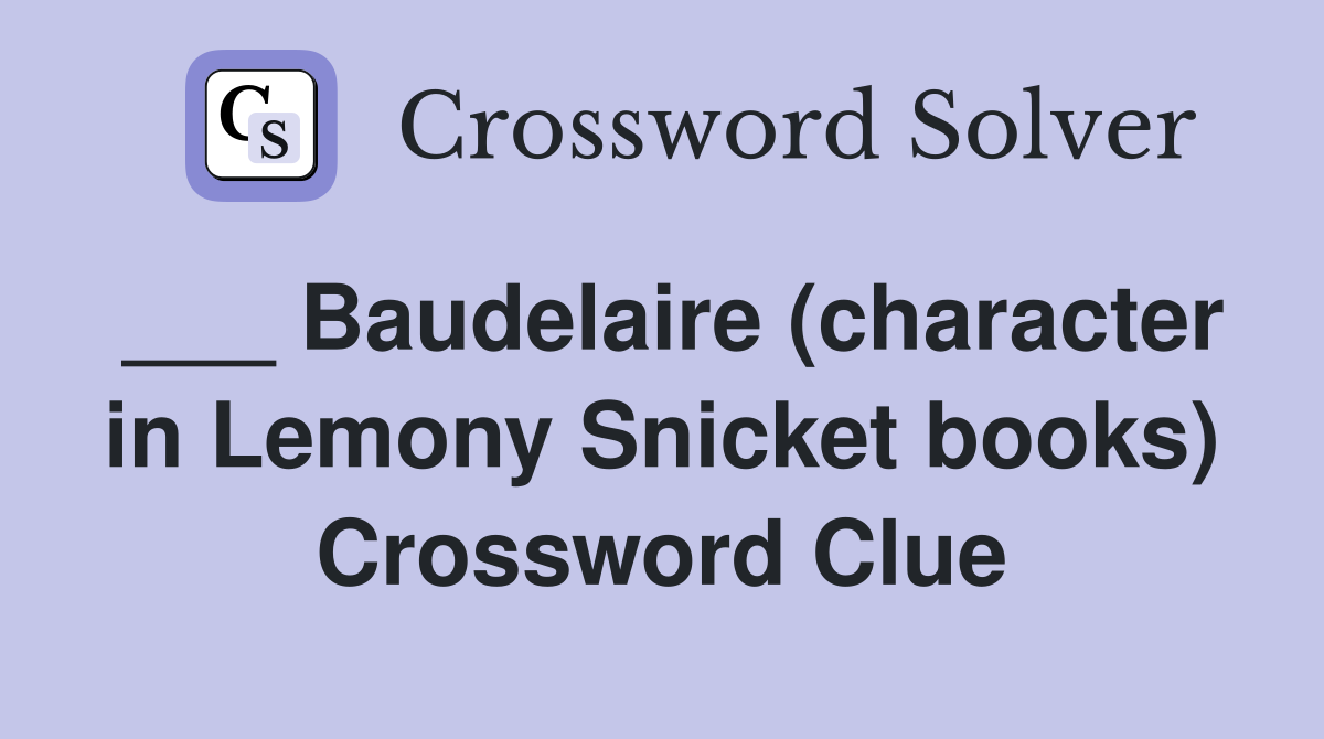 ___ Baudelaire (character in Lemony Snicket books) Crossword Clue